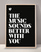 The Music Sounds Better With You Print