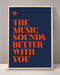 The Music Sounds Better With You Print