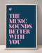 The Music Sounds Better With You Print