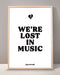 We're Lost In Music Print