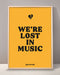 We're Lost In Music Print