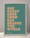 One Great Rock Show Can Change The World Print