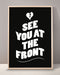 See You At The Front Print