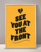 See You At The Front Print