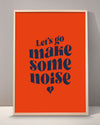 Let's Go Make Some Noise Print